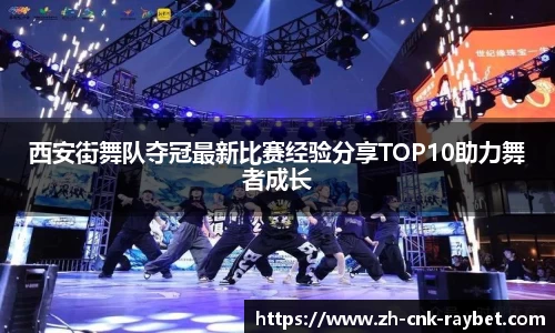 西安街舞队夺冠最新比赛经验分享TOP10助力舞者成长